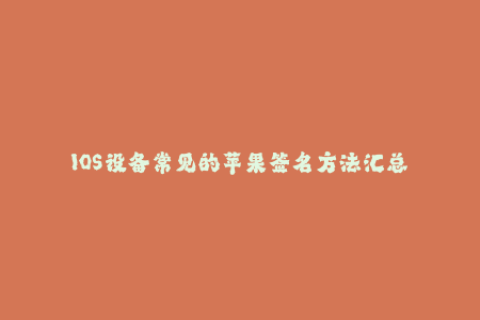 IOS设备常见的苹果签名方法汇总