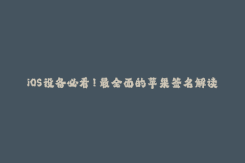 iOS设备必看！最全面的苹果签名解读！