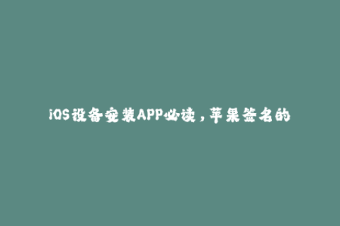 iOS设备安装APP必读，苹果签名的重要性！