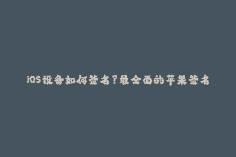 iOS设备如何签名？最全面的苹果签名指南！