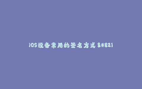 iOS设备常用的签名方式 - 苹果签名简介