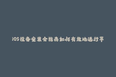 iOS设备安装全指南如何有效地进行苹果签名？