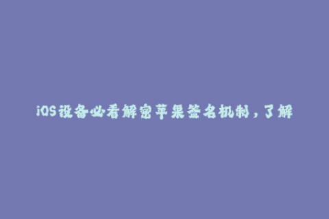 iOS设备必看解密苹果签名机制，了解企业签名关键信息