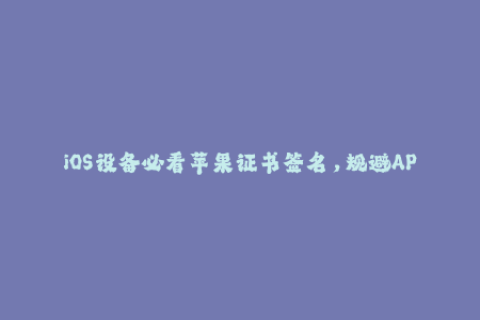 iOS设备必看苹果证书签名，规避APP无法打开问题