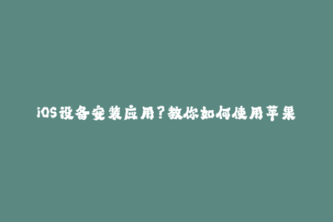 iOS设备安装应用？教你如何使用苹果签名！