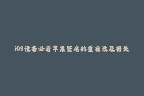iOS设备必看苹果签名的重要性及相关知识解析