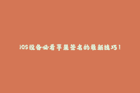 iOS设备必看苹果签名的最新技巧！