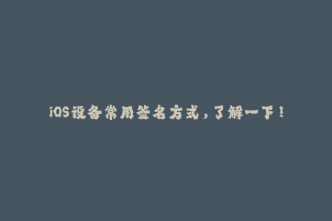 iOS设备常用签名方式，了解一下！