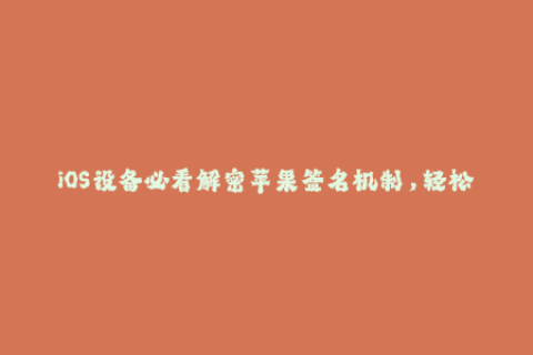 iOS设备必看解密苹果签名机制，轻松获取最新签名！
