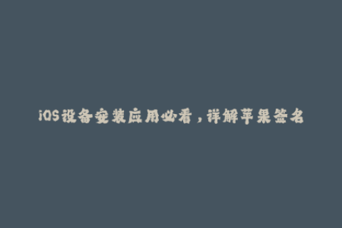 iOS设备安装应用必看，详解苹果签名机制