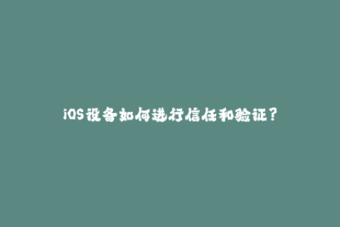 iOS设备如何进行信任和验证？