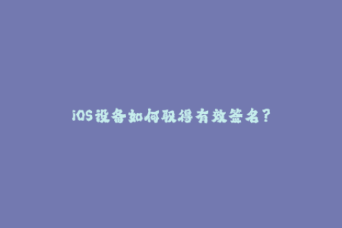 iOS设备如何取得有效签名？
