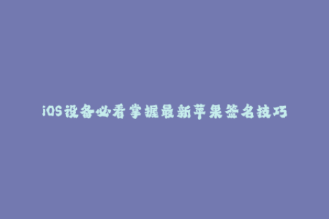 iOS设备必看掌握最新苹果签名技巧