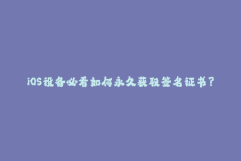 iOS设备必看如何永久获取签名证书？