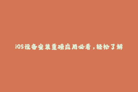 iOS设备安装重磅应用必看，轻松了解苹果签名全过程