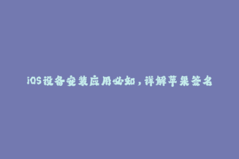 iOS设备安装应用必知，详解苹果签名机制