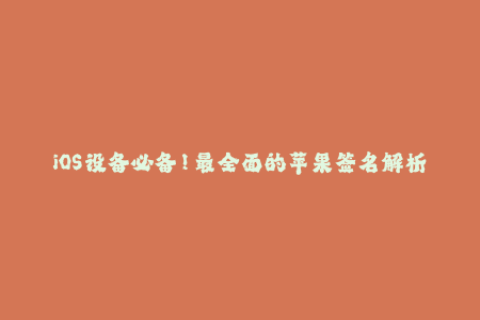 iOS设备必备！最全面的苹果签名解析指南