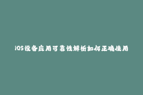 iOS设备应用可靠性解析如何正确使用苹果证书签名？