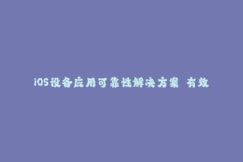 iOS设备应用可靠性解决方案——有效苹果签名办法