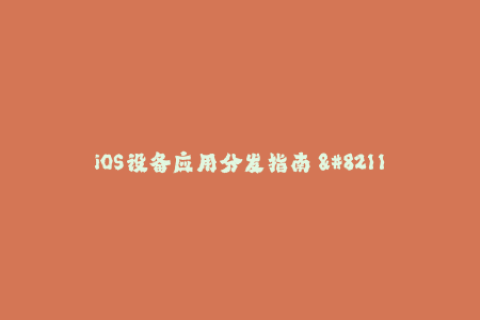 iOS设备应用分发指南 - 苹果签名解析