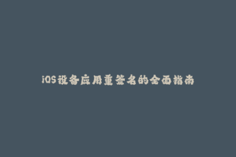 iOS设备应用重签名的全面指南