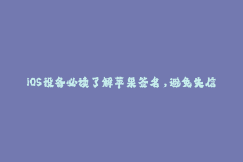 iOS设备必读了解苹果签名，避免失信问题
