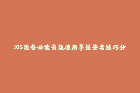 iOS设备必读有效使用苹果签名技巧分享