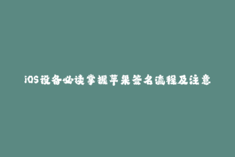 iOS设备必读掌握苹果签名流程及注意事项