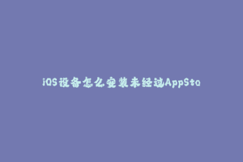 iOS设备怎么安装未经过AppStore审核的应用？——苹果签名完全解析
