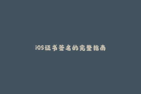 iOS证书签名的完整指南