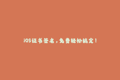 iOS证书签名，免费轻松搞定！