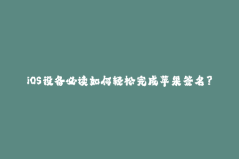 iOS设备必读如何轻松完成苹果签名？