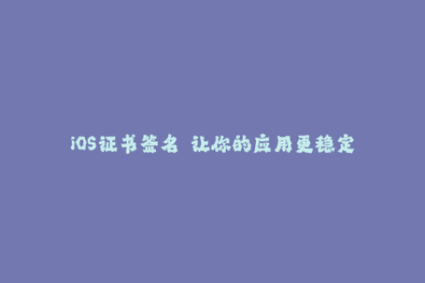 iOS证书签名——让你的应用更稳定