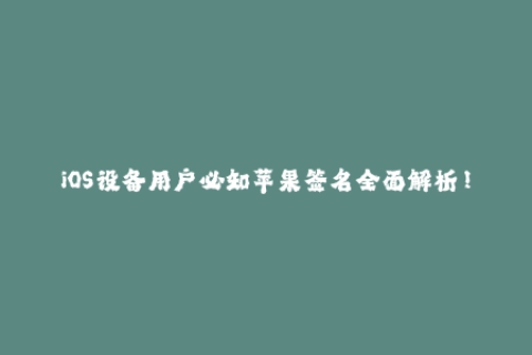 iOS设备用户必知苹果签名全面解析！