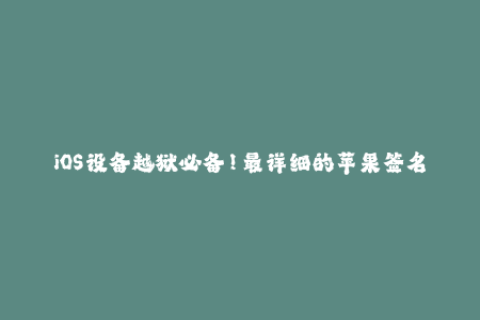iOS设备越狱必备！最详细的苹果签名教程
