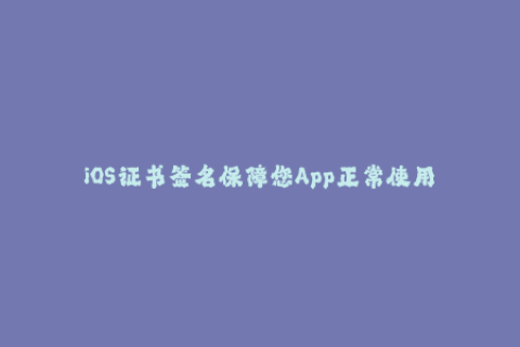 iOS证书签名保障您App正常使用