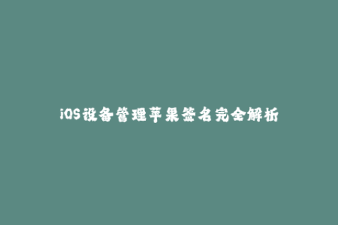 iOS设备管理苹果签名完全解析