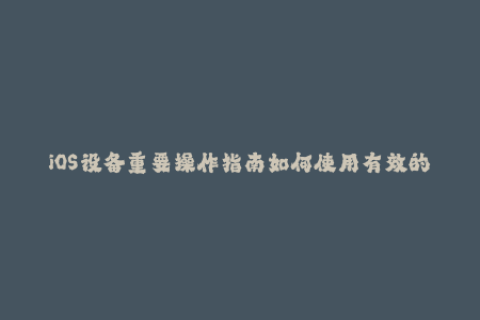 iOS设备重要操作指南如何使用有效的苹果签名？