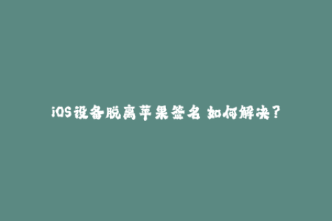 iOS设备脱离苹果签名 如何解决？