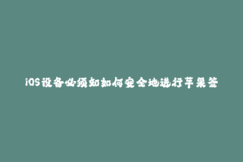 iOS设备必须知如何安全地进行苹果签名
