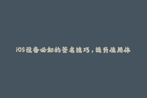 iOS设备必知的签名技巧，提升使用体验