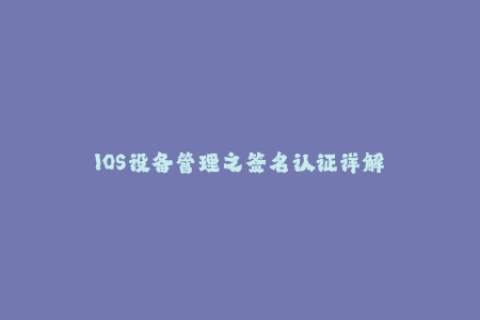IOS设备管理之签名认证详解