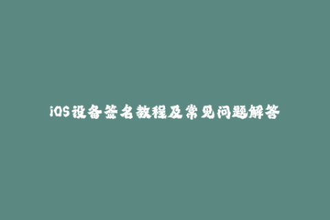 iOS设备签名教程及常见问题解答