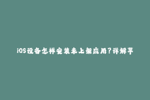 iOS设备怎样安装未上架应用？详解苹果签名机制