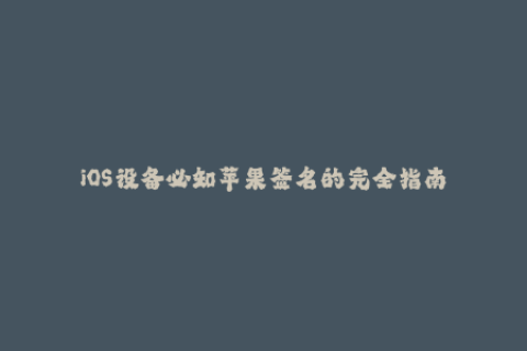 iOS设备必知苹果签名的完全指南