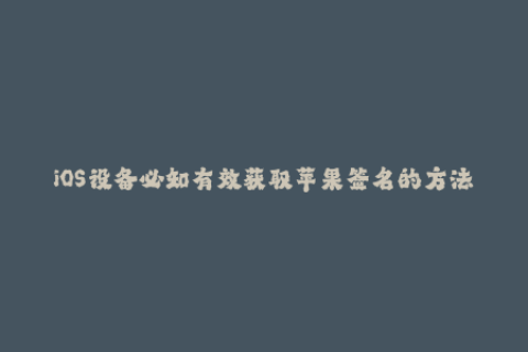 iOS设备必知有效获取苹果签名的方法