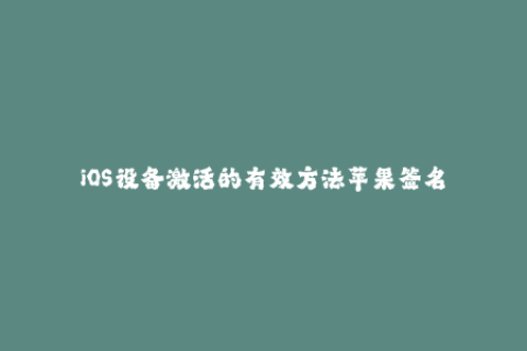 iOS设备激活的有效方法苹果签名
