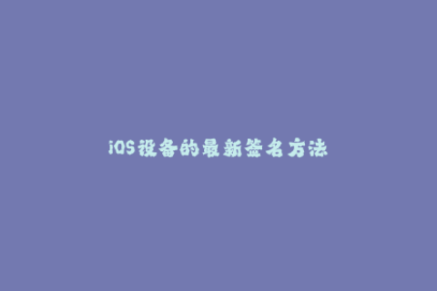 iOS设备的最新签名方法