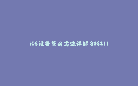 iOS设备签名方法详解 - 如何正确使用苹果签名