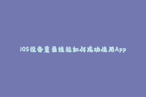 iOS设备重要技能如何成功使用Apple签名